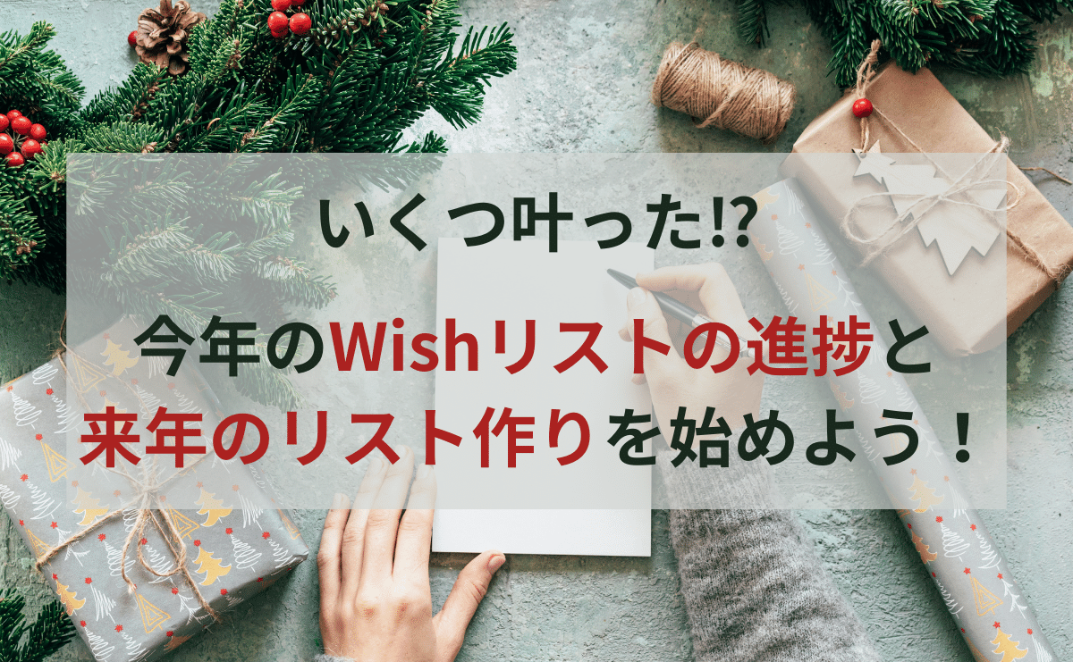 いくつ叶った⁉ 今年のWishリストの進捗と、来年のリスト作りを始めよう！